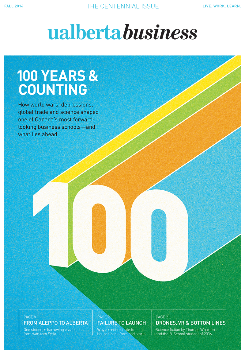 UAlberta Business Magazine - Fall 2016 - 100 Years and Counting